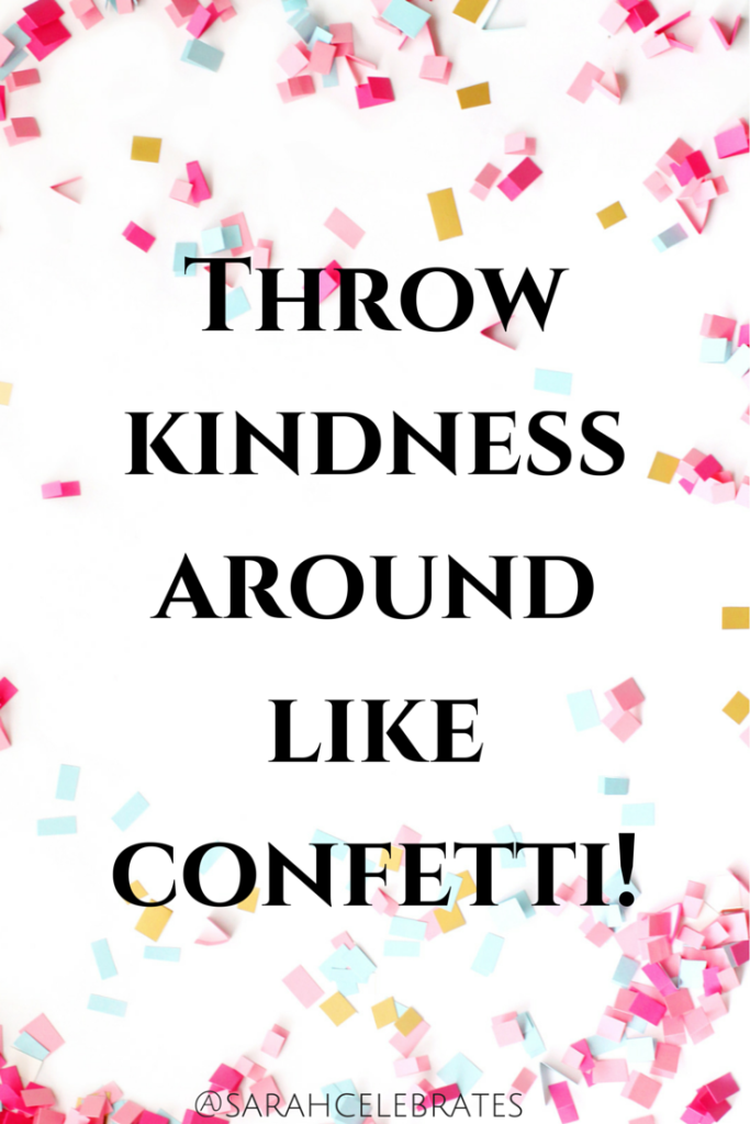 Throw Kindness Around Like Confetti | Sarah Celebrates