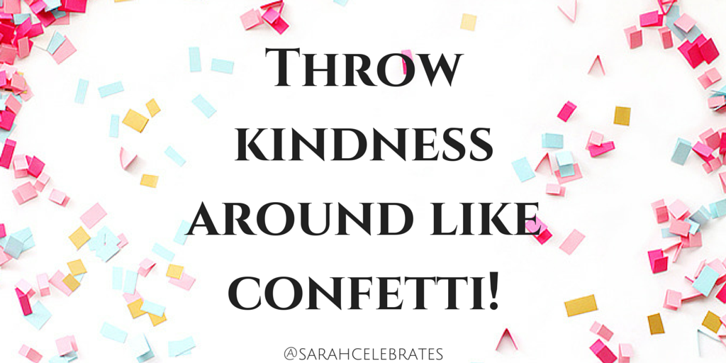 Throw Kindness Around Like Confetti | Sarah Celebrates